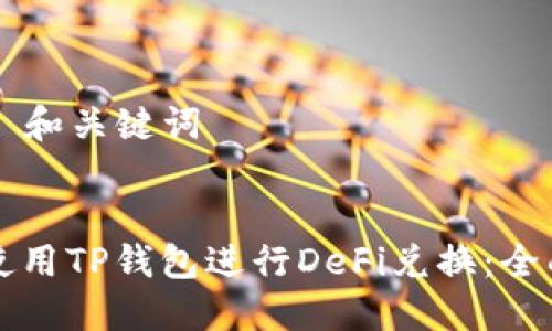 ### 和关键词


如何使用TP钱包进行DeFi兑换：全面指南