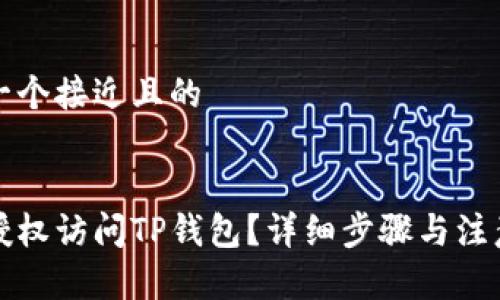 思考一个接近且的


如何授权访问TP钱包？详细步骤与注意事项