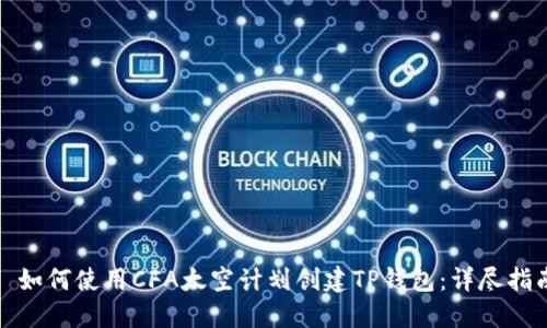 : 如何使用CFA太空计划创建TP钱包：详尽指南