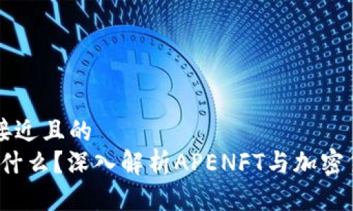 思考一个接近且的
APENFT是什么?深入解析APENFT与加密货币的关系