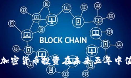 为什么加密货币投资在未来五年中值得关注