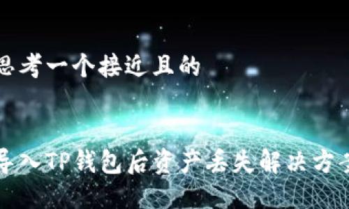 思考一个接近且的


导入TP钱包后资产丢失解决方案