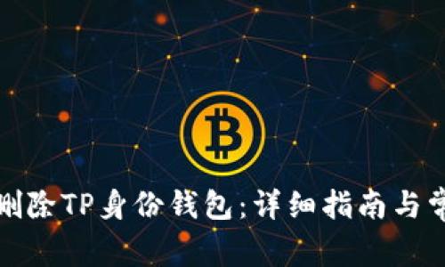 如何安全地删除TP身份钱包：详细指南与常见问题解答