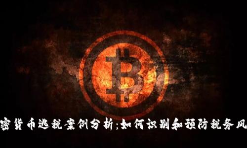 加密货币逃税案例分析：如何识别和预防税务风险