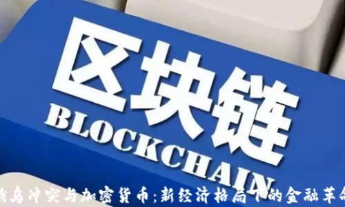 
俄乌冲突与加密货币：新经济格局下的金融革命
