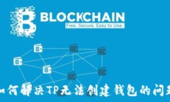   如何解决TP无法创建钱包