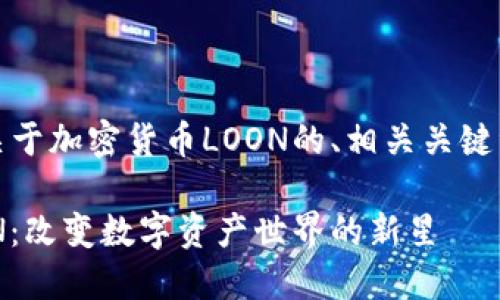 好的，下面是关于加密货币LOON的、相关关键词和内容大纲：

加密货币LOON：改变数字资产世界的新星