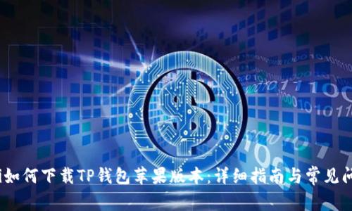 bianoti如何下载TP钱包苹果版本：详细指南与常见问题解答