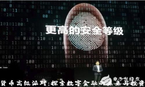 
加密货币高级派对：探索数字金融的未来与投资机遇