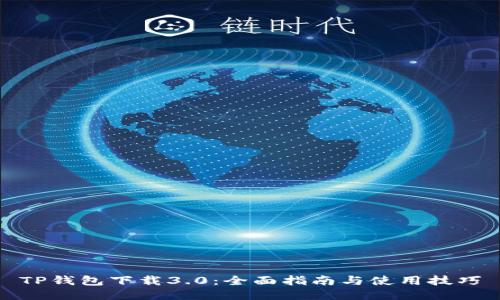 TP钱包下载3.0:全面指南与使用技巧