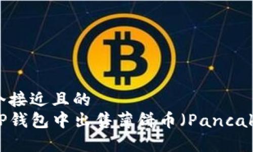 思考一个接近且的
如何在TP钱包中出售薄饼币（PancakeSwap）