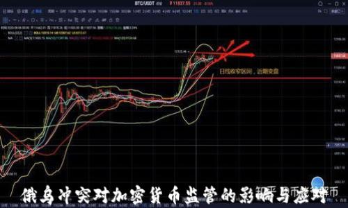 
俄乌冲突对加密货币监管的影响与应对