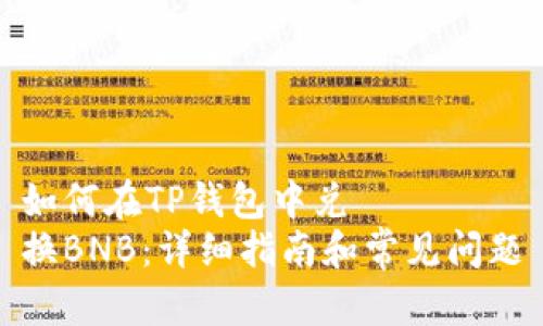 如何在TP钱包中兑
换BNB：详细指南和常见问题