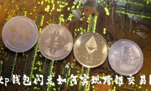   
tp钱包闪兑如何实现跨链交易？