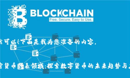 当然可以！下面是我为您准备的内容。


加密货币代表领域：探索数字货币的未来趋势与应用