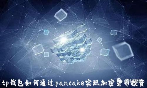 
tp钱包如何通过pancake实现加密货币投资