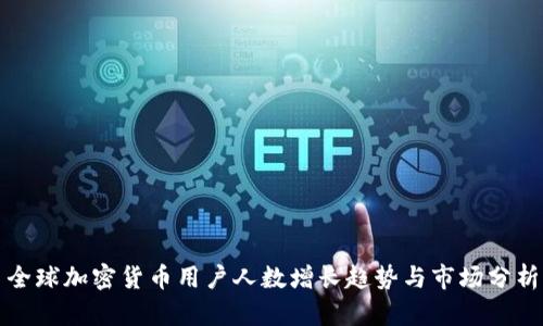 全球加密货币用户人数增长趋势与市场分析
