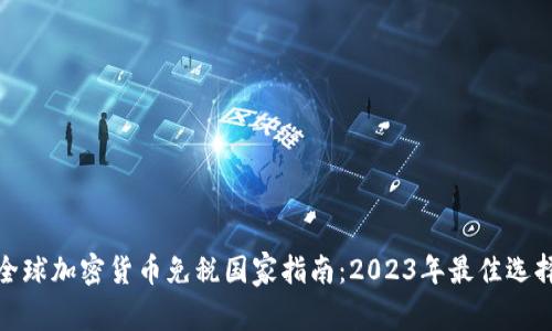 全球加密货币免税国家指南：2023年最佳选择