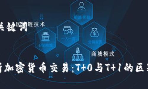 ## 和关键词


深入解析加密货币交易：T 0与T 1的区别与优势