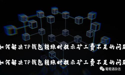 如何解决TP钱包转账时提示矿工费不足的问题

如何解决TP钱包转账时提示矿工费不足的问题