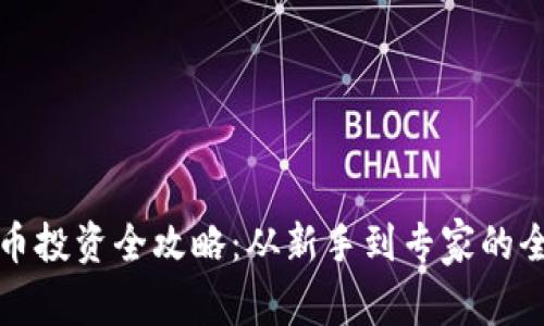 加密货币投资全攻略：从新手到专家的全面指南