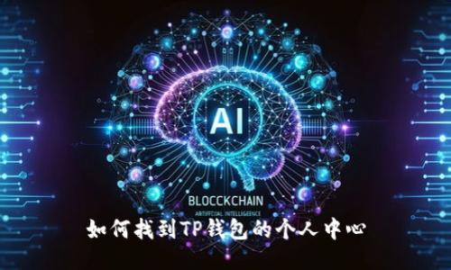 如何找到TP钱包的个人中心
