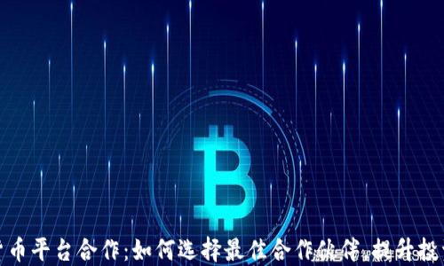 
加密货币平台合作：如何选择最佳合作伙伴，提升投资效益