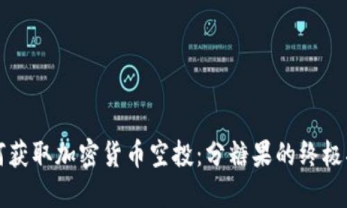 如何获取加密货币空投：分糖果的终极指南