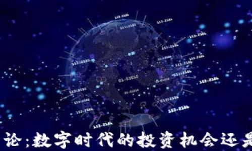 
加密货币辩论：数字时代的投资机会还是风险隐患？