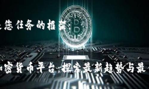 这里是您任务的框架：


香港加密货币平台：探索最新趋势与最佳选择