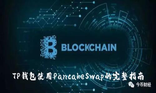 TP钱包使用PancakeSwap的完整指南