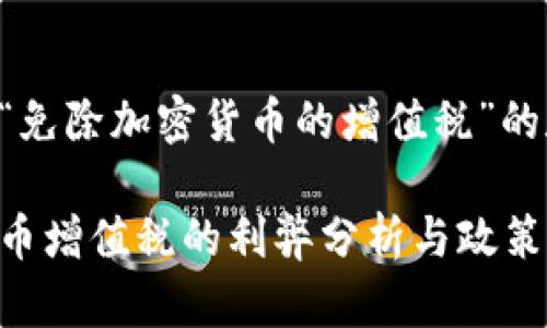 以下是针对“免除加密货币的增值税”的和内容提纲:

免除加密货币增值税的利弊分析与政策解读