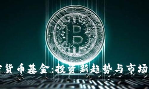 机构加密货币基金：投资新趋势与市场前景分析