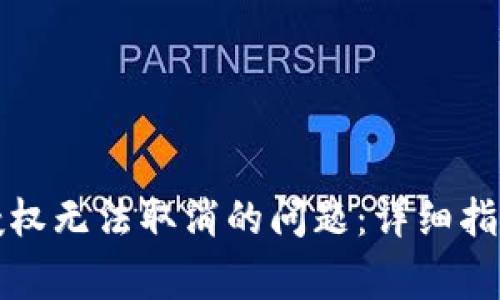 如何解决TP钱包授权无法取消的问题：详细指南与常见问题解答