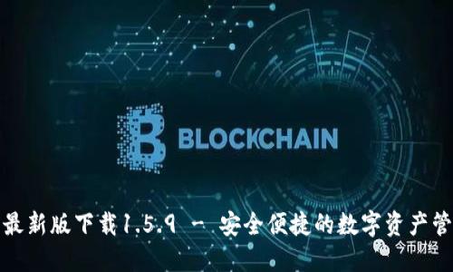 TP钱包最新版下载1.5.9 - 安全便捷的数字资产管理工具