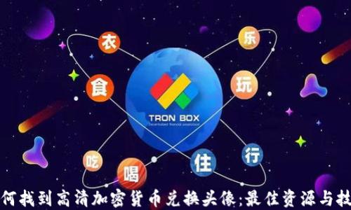 
如何找到高清加密货币兑换头像：最佳资源与技巧