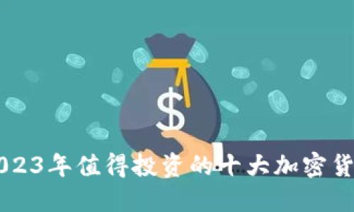 2023年值得投资的十大加密货币