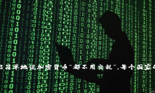 在许多地方，加密货币的税务规定依然相对复杂，因此我们不能简单地说加密货币“都不用交税”。每个国家的法律和规定都可能不同。以下是对您所询问内容的详细分析。

### 加密货币税务指南：你真的不用交税吗？