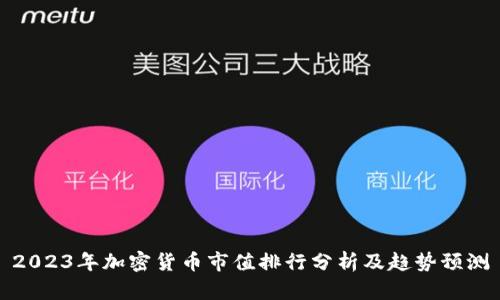 2023年加密货币市值排行分析及趋势预测