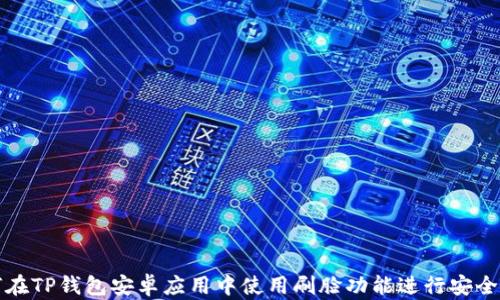 
如何在TP钱包安卓应用中使用刷脸功能进行安全登录