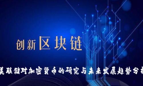 美联储对加密货币的研究与未来发展趋势分析