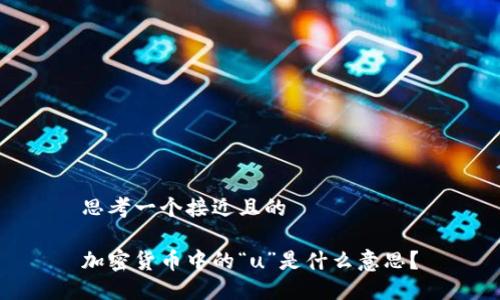 思考一个接近且的

加密货币中的“u”是什么意思？