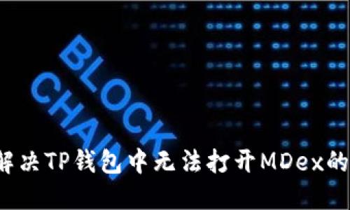 如何解决TP钱包中无法打开MDex的问题？
