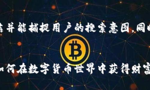 思考和关键词

在的基础上，应当简洁并能捕捉用户的搜索意图，同时含有一定的吸引力。

```xml
加密货币投资大佬：如何在数字货币世界中获得财富