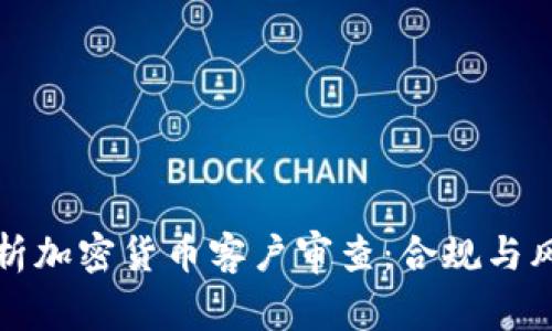 全面解析加密货币客户审查：合规与风险管理
